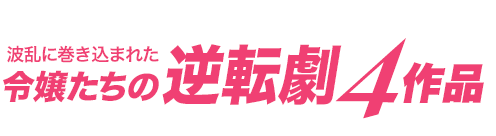 波乱に巻き込まれた令嬢たちの逆転劇4作品